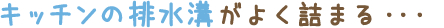 キッチンの排水溝がよく詰まる・・・